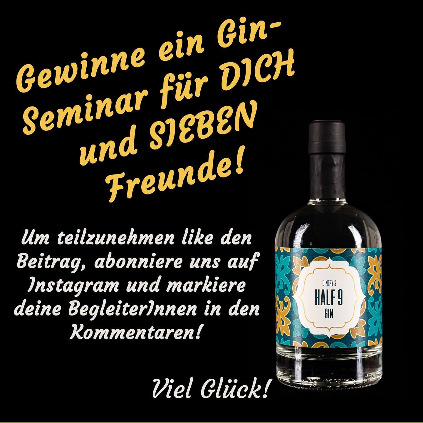 Gewinne ein Gin-Seminar für DICH und SIEBEN Freunde! Lerne alles über das Destillieren und brenne deine eigenen Flasche Gin!
-
Falls du mehr dazu erfahren willst besuche uns einfach auf unserer Website: https://ginseminar.at
-
#gin #graz #ginseminar #gewinnspiel
-
-
-
Beginn des Gewinnspiels: 2.9.2021, Ende des Gewinnspiels: 30.9.2021
Der Gewinner oder die Gewinnerin werden unter den Teilnehmern ausgelost und von uns per Direktnachricht kontaktiert.
-
Teilnahmebedingungen: Like diesen Post, folge uns auf Instagram und markiere deine BegleiterInnen. Teilnahme erst ab 18 Jahren. Eine Barablöse des Gewinns ist nicht möglich.
-
Mit der Teilnahme am Gewinnspiel akzeptiert der Teilnehmer diese Teilnahmebedingungen. Bei Verstoß gegen die Teilnahmebedingungen, behält sich der Veranstalter vor, Teilnehmer vom Gewinnspiel auszuschließen. 
-
Das Gewinnspiel wird in keiner Weise von Instagram gesponsert, unterstützt oder organisiert. Ansprechpartner und Verantwortlicher ist allein die Ginery OG
-
Viel Glück!